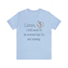 Listen, I Still Want to Be Invited Tee Shirt